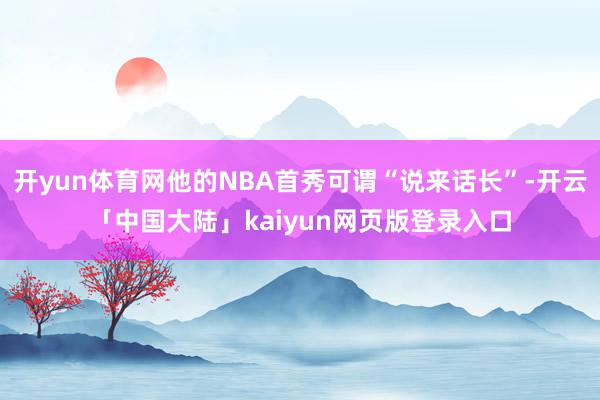 开yun体育网他的NBA首秀可谓“说来话长”-开云「中国大陆」kaiyun网页版登录入口