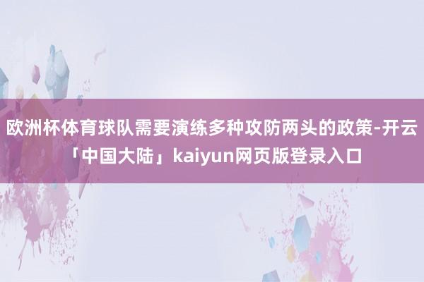 欧洲杯体育球队需要演练多种攻防两头的政策-开云「中国大陆」kaiyun网页版登录入口